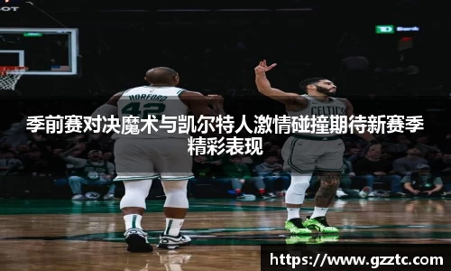 季前赛对决魔术与凯尔特人激情碰撞期待新赛季精彩表现